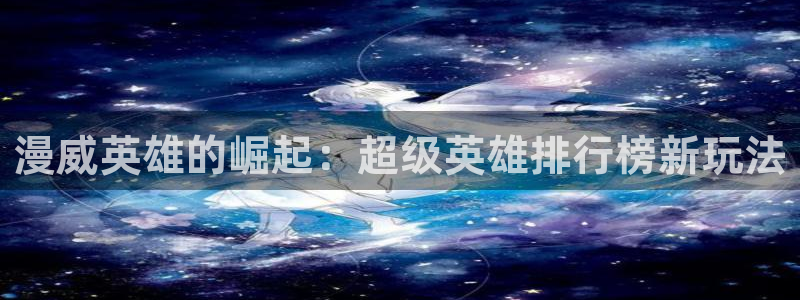 漫蛙漫画怎么看：漫威英雄的崛起：超级英雄排行榜新玩法