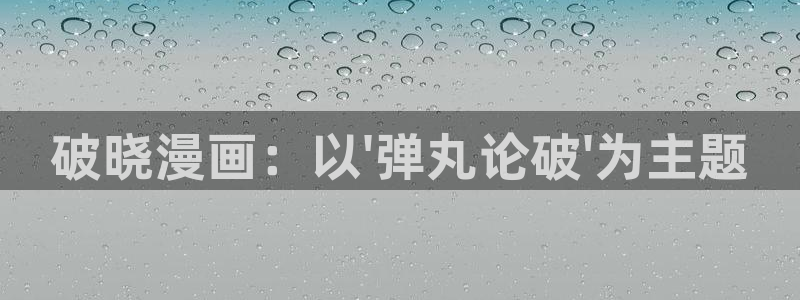 漫蛙漫画官网入口下载：破晓漫画：以\'弹丸论破\'为主题