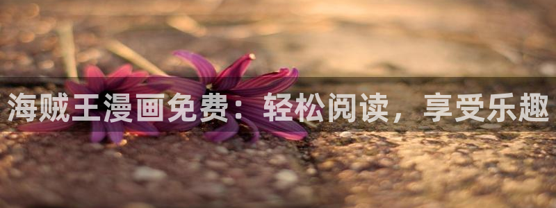 下载漫蛙漫画：海贼王漫画免费：轻松阅读，享受乐趣