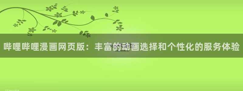 漫蛙漫画(官网入口)：哔哩哔哩漫画网页版：丰富的动画选择和个性化的服务体验